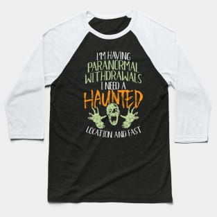 Halloween 2020 - I'm Having Paranormal Withdrawals I Need A Haunted Location And Fast Baseball T-Shirt